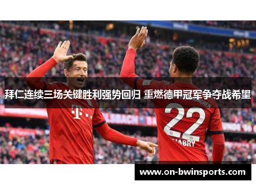 拜仁连续三场关键胜利强势回归 重燃德甲冠军争夺战希望