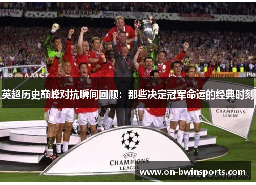 英超历史巅峰对抗瞬间回顾：那些决定冠军命运的经典时刻