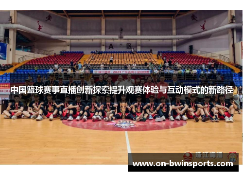 中国篮球赛事直播创新探索提升观赛体验与互动模式的新路径