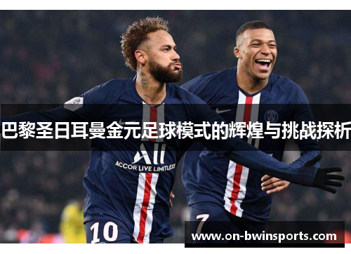 巴黎圣日耳曼金元足球模式的辉煌与挑战探析