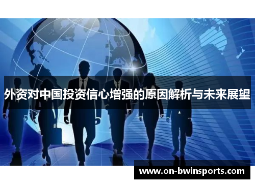 外资对中国投资信心增强的原因解析与未来展望