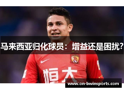 马来西亚归化球员：增益还是困扰？