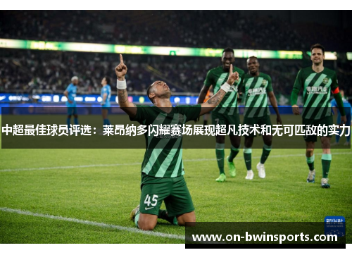 中超最佳球员评选：莱昂纳多闪耀赛场展现超凡技术和无可匹敌的实力