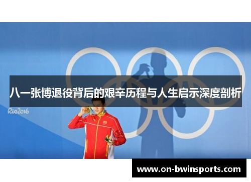 八一张博退役背后的艰辛历程与人生启示深度剖析