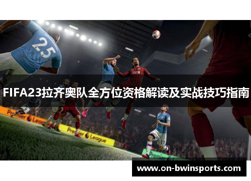 FIFA23拉齐奥队全方位资格解读及实战技巧指南