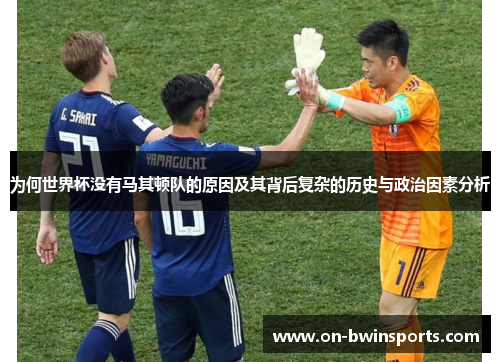 为何世界杯没有马其顿队的原因及其背后复杂的历史与政治因素分析