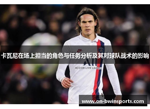 卡瓦尼在场上担当的角色与任务分析及其对球队战术的影响