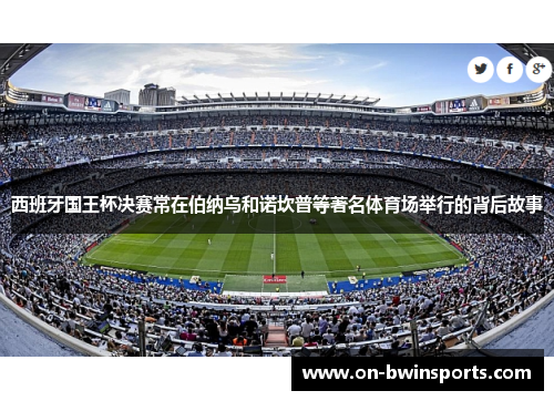 西班牙国王杯决赛常在伯纳乌和诺坎普等著名体育场举行的背后故事